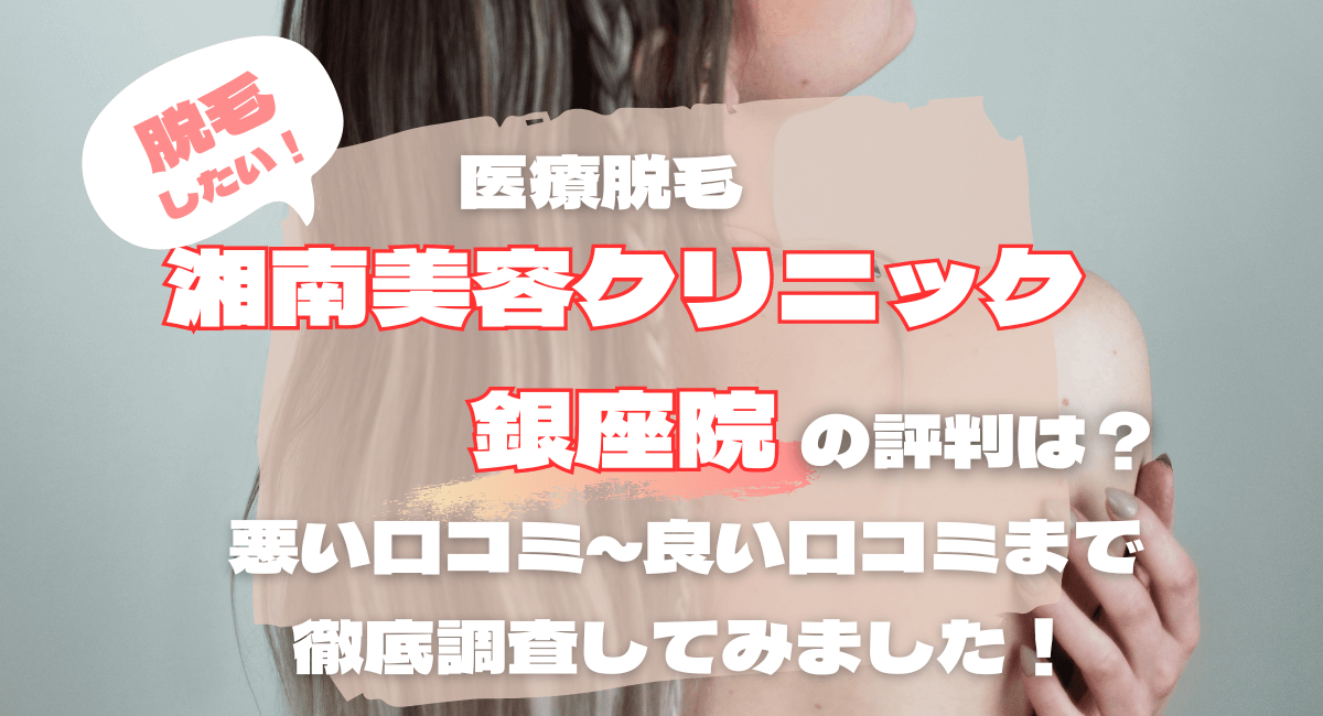 湘南美容外科銀座院の脱毛の評判は悪い!？口コミを他社と比較＆徹底調査！